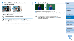 Page 2626
Cover
Contents
Part Names
Basic Operations
Printing via USB 
Cable
Troubleshooting
Appendix
Printing via Wi-Fi
Print Settings
Optimal Prints with Auto Correction  
(Image Optimize)
zzAutomatically correct images, for optimal quality.
zz Off /  On (default)
•	Some images may not be adjusted correctly.
•	 Turning off SELPHY will restore the default setting of [  On].
•	 When [  Index] is selected in [Page Layout] (=  25), [Image Optimize] is 
not applied.
•	 The degree of correction may vary depending...