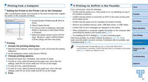 Page 4747
Cover
Contents
Part Names
Basic Operations
Print Settings
Printing via USB 
Cable
Troubleshooting
Appendix
Printing via Wi-Fi
If  Printing via AirPrint is Not Possible
If you cannot print, check the following.
•	Confirm that the printer is on. If the printer is on, try restarting it to see if 
the problem is resolved.
•	 Confirm that the printer is connected via Wi-Fi to the same access point 
as the Apple device.
•	 Confirm that the paper and ink cassettes are loaded correctly.
•	 Remove any inserted...