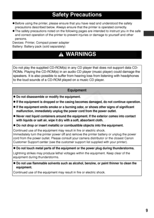 Page 11
9
zBefore using the printer, please ensure that you have read and understood the safety 
precautions described below. Always ensure that the printer is operated correctly.
zThe safety precautions noted on the following pages are intended to instruct you in the safe 
and correct operation of the printer to prevent injuries or damage to yourself and other 
persons.
Devices: Printer, Compact power adapter
Battery: Battery pack (sold separately)
Safety Precautions
 WARNINGS
Do not play the supplied...