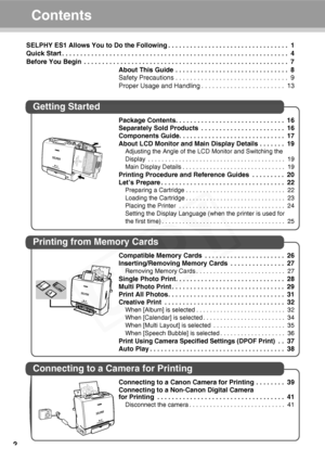 Page 4
2
Contents
SELPHY ES1 Allows You to Do the Following . . . . . . . . . . . . . . . . . . . . . . . . . . . . . . . . .  1
Quick Start . . . . . . . . . . . . . . . . . . . . . . . . . . . . . . . . . . . . . . . . . . . . . . . . . . . . . . . . . . . . . .  4
Before You Begin  . . . . . . . . . . . . . . . . . . . . . . . . . . . . . . . . . . . . . . . . . . . . . . . . . . . . . . .  . 7
About This Guide  . . . . . . . . . . . . . . . . . . . . . . . . . . . . . . .  8
Safety Precautions . . . . . ....