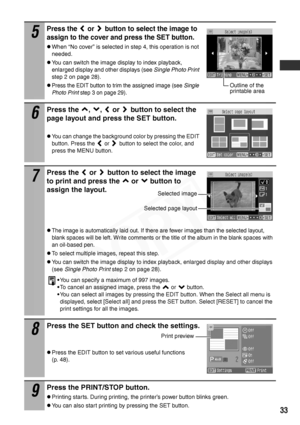 Page 35
33
5
Press the   or   button to select the image to 
assign to the cover and press the SET button.
zWhen “No cover” is selected in step 4, this operation is not 
needed. 
zYou can switch the image display to index playback, 
enlarged display and other displays (see Single Photo Print 
step 2 on page 28).
zPress the EDIT button to trim the assigned image (see  Single 
Photo Print  step 3 on page 29).
6
Press the  ,  ,   or   button to select the 
page layout and press the SET button.
zYou can change the...