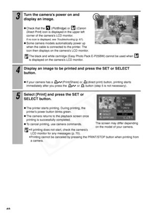 Page 42
40
3
Turn the camera’s power on and 
display an image.
zCheck that the  (PictBridge ) or  (Canon 
Direct Print )
 icon is displayed in the upper left 
corner of the camera’s LCD monitor.
If no icon is displayed, see  Troubleshooting (p. 67).
zSome camera models automatically power up 
when the cable is connected to the printer. The 
icon then displays on the camera’s LCD monitor.
The black and white cartridge (Easy Photo Pack E-P25BW) cannot be used when  
is displayed on the camera’s LCD monitor.
4...