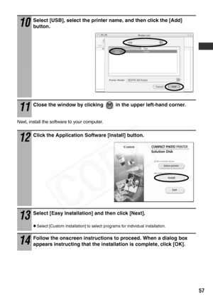 Page 59
57
Next, install the software to your computer.
10
Select [USB], select the printer name, and then click the [Add] 
button.
11
Close the window by clicking   in the upper left-hand corner.
12
Click the Application Software [Install] button.
13
Select [Easy Installation] and then click [Next].
zSelect [Custom Installation] to select programs for individual installation.
14
Follow the onscreen instructions to proceed. When a dialog box 
appears instructing that the installation is complete, click [OK].
  