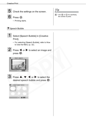 Page 38
Creative Print
38Printing from Memory Cards
 Speech Bubble
5Check the settings on the screen.
6Press .
• Printing starts.
5• Use  or  for specifying the number of prints.
1Select [Speech Bubble] in [Creative 
Print].
• For selecting [Speech Bubble], refer to How  to Use the Menu (p. 32).
2Press   or   to select an image and 
press .
3Press  ,  ,   or   to select the 
desired speech bubble and press  .
  