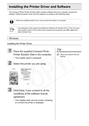 Page 62
62Printing from a PC
Installing the Printer Driver and Software
The Compact Photo Printer Solution Disk contains software that your computer requires for 
printing. Install the printer driver and the software according to the following steps.
Windows
Installing the Printer Driver
• Before you install the printer driver, do not connect the printer to a computer.• The instructions in this section are intended for Windows XP and Mac OS X (v10.4). If you are using another version of OS, actual screen...