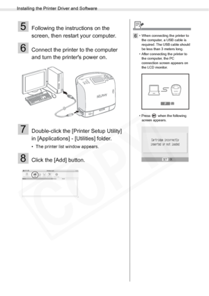 Page 66
Installing the Printer Driver and Software
66Printing from a PC
5Following the instructions on the 
screen, then restart your computer.
6Connect the printer to the computer 
and turn the printers power on.
7Double-click the [Printer Setup Utility] 
in [Applications] - [Utilities] folder.
• The printer list window appears.
8Click the [Add] button.
6• When connecting the printer to the computer, a USB cable is 
required. The USB cable should 
be less than 3 meters long.
• After connecting the printer to...