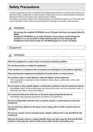 Page 84
84Appendix
Safety Precautions
Use this equipment correctly according to the following precautions to avoid the risk of injury, fire, 
electrical shock, malfunction or other hazards. Please also be sure to read Handling Precautions. 
Equipment refers to the printer and compact power adapter.
The safety precautions noted on the following pages  are intended to instruct you in the safe and 
correct operation of the printer to prevent inju ries or damage to yourself or other persons.
Equipment
WARNING
Do...