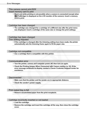 Page 98
Error Messages
98Troubleshooting
This camera cannot print B/W 
Insert memory card to print
• Black and white printing is not possible when a camera is connected (except when (PictBridge) is displayed on the LCD monitor of the camera). Insert a memory 
card to print.
Cartridge has been changed
• The cartridge was changed for a cartridge of a different size after the print menu  was displayed. Insert a cartridge of the same size or change the print settings.
Cartridge has been changed
Trim Setting...