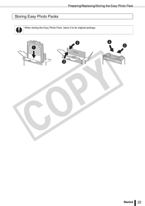 Page 25
Preparing/Replacing/Storing the Easy Photo Pack
25Getting Started
Storing Easy Photo Packs
When storing the Easy Photo Pack, return it to its original package.

C
O
P
Y  