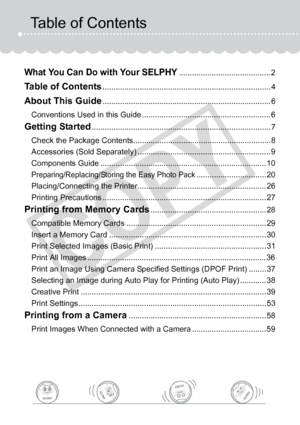 Page 4
4
Table of Contents
What You Can Do with Your SELPHY.......................................... 2
Table of Contents............................................................................. 4
About This Guide............................................................................. 6 
Conventions Used in this Guide ........................................................... 6
Getting Started.................................................................................. 7
Check the Package...