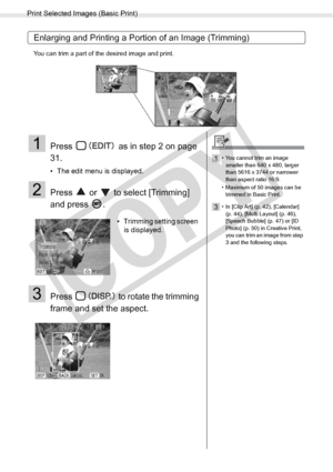 Page 32
Print Selected Images (Basic Print)
32Printing from Memory Cards
Enlarging and Printing a Portion of an Image (Trimming)
You can trim a part of the desired image and print.
1Press   as in step 2 on page 
31.
• The edit menu is displayed.
2Press   or   to select [Trimming] 
and press  .
3Press   to rotate the trimming 
frame and set the aspect.
• Trimming setting screen is displayed.
1• You cannot trim an image 
smaller than 640 x 480, larger 
than 5616 x 3744 or narrower 
than aspect ratio 16:9.
•...