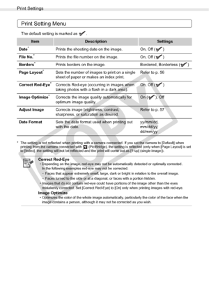 Page 54
Print Settings
54Printing from Memory Cards
Print Setting Menu
The default setting is marked as  .
* The setting is not reflected when printing with a camera connected. If you set the camera to [Default] when printing from the camera connected with   (PictBridge), th e setting is reflected (only when [Page Layout] is set 
to [Index], the setting will not be reflected and the print will come out as [1-up] (single image)).
ItemDescriptionSettings
Date
*Prints the shooting date on the image. On, Off ( )...