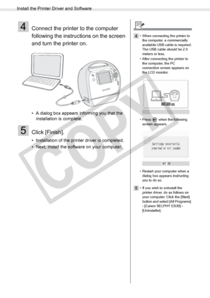 Page 68
Install the Printer Driver and Software
68Printing from a Computer
4Connect the printer to the computer 
following the instructions on the screen 
and turn the printer on.
• A dialog box appears informing you that the installation is complete.
5Click [Finish].
• Installation of the printer driver is completed.
• Next, install the software on your computer.
4• When connecting the printer to 
the computer, a commercially 
available USB cable is required.
The USB cable should be 2.5 
meters or less.
•...