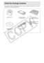 Page 8
8Getting Started
Check the Package Contents
The package contains the following accessories. If there is anything missing, please contact the 
store where you pur chased this product.
Main Printer Unit 5 Print Trial Cartridge 
(Postcard size) Cleaner Unit 
(Inserted prior to shipment)
Compact Photo Printer  Solution Disk Power Cord
• SELPHY Beginners Guide
• Warranty Card
• Canon Customer Support 
Leaflet

C
O
P
Y  