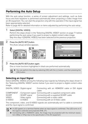 Page 7070
PROJECTING AN IMAGE FROM AV EQUIPMENT
Performing the Auto Setup
With the auto setup function, a series of screen adjustment and settings, such as Auto
focus and Auto keystone is performed automatically when projecting a video image from
an AV equipment. You can start the projection only with this operation if the input signal has
been appropriately selected.
Refer to page 46 for detailed information on items adjusted by performing the auto setup.
1Select [DIGITAL VIDEO].
Perform the steps shown in the...