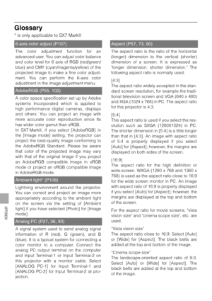 Page 134134
APPENDIX
Glossary
* is only applicable to SX7 MarkII
6-axis color adjust (P107)
The color adjustment function for an
advanced user. You can adjust color balance
and color level for 6 axis of RGB (red/green/
blue) and CMY (cyan/magenta/yellow) of the
projected image to make a fine color adjust-
ment. You can perform the 6-axis color
adjustment in the image adjustment menu.
AdobeRGB (P55, 102)
A color space specification set up by Adobe
systems Incorporated which is applied to
high performance digital...