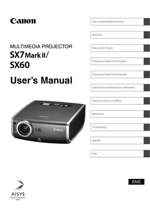 Page 1
MULTIMEDIA PROJECTOR
Table of contents/Safety Instructions
Before Use
Setting Up the Projector
Projecting an Image from the Computer
Projecting an Image from AV Equipment
Useful Functions Available During a Presentation
Setting Up Functions from Menus
Maintenance
Troubleshooting
Appendix
Index
User’s Manual
ENG 