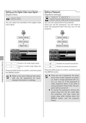 Page 116116
SETTING UP FUNCTIONS FROM MENUS
Setting up the Digital Video Input Signal 
[Digital video]
You can select the standard of the digital video
input signal.
T
T
T
Press the [OK] button to confirm, and then press
the [MENU] button.
Setting a Password
[Password settings]
You can set a password to the projector.
Once you set the password, you will need to
enter the password each time you turn on the
projector.
T
T
T
Press the [OK] button to confirm, and then press
the [MENU] button.
System settings
Other...