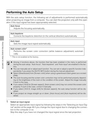 Page 4646
PROJECTING AN IMAGE FROM THE COMPUTER
Performing the Auto Setup
With the auto setup function, the following set of adjustments is performed automatically
when projecting an image from a computer. You can start the projection only with this oper-
ation if the input signal has been appropriately selected.
1Select an input signal.
Select an appropriate input signal by following the steps in the Selecting an Input Sig-
nal section at the page 48 if you change the input signal due to changing the connec-...