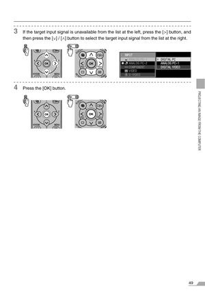 Page 4949
PROJECTING AN IMAGE FROM THE COMPUTER
3If the target input signal is unavailable from the list at the left, press the [>] button, and
then press the [ ] / [ ] button to select the target input signal from the list at the right.
4Press the [OK] button.
