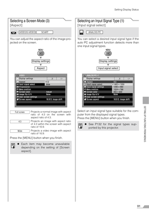 Page 9191
SETTING UP FUNCTIONS FROM MENUS
Setting Display Status
Selecting a Screen Mode (3)
[Aspect]
You can adjust the aspect ratio of the image pro-
jected on the screen.
T
T
Press the [MENU] button when you finish.
Selecting an Input Signal Type (1)
[Input signal select]
You can select a desired input signal type if the
auto PC adjustment function detects more than
one input signal types.
T
T
Select an input signal type suitable for the com-
puter from the displayed signal types.
Press the [MENU] button...