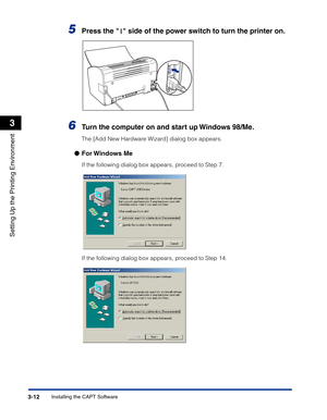 Page 107Installing the CAPT Software3-12
Setting Up the Printing Environment
3
5Press the   side of the power switch to turn the printer on.
6Turn the computer on and start up Windows 98/Me.
The [Add New Hardware Wizard] dialog box appears.
●For Windows  Me
If the following dialog box appears, proceed to Step 7.
If the following dialog box appears, proceed to Step 14. 