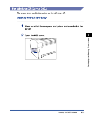 Page 126Installing the CAPT Software3-31
Setting Up the Printing Environment
3
For Windows XP/Server 2003
The screen shots used in this section are from Windows XP.
Installing from CD-ROM Setup
1Make sure that the computer and printer are turned off at the 
power.
2Open the USB cover. 