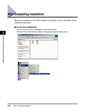 Page 137After Completing Installation3-42
Setting Up the Printing Environment
3
After Completing Installation
When the installation of the CAPT software is complete, an icon and folder will be 
created for the printer.
■For Windows  98/Me/2000
•The icon for the printer is displayed in the [Printers] folder.
•[Canon Printer Uninstaller] is added to [Programs] under the [Start] menu. 