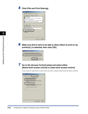 Page 145Printing from a Network Computer using a Shared Printer3-50
Setting Up the Printing Environment
3
5Click [File and Print Sharing].
6Make sure that [I want to be able to allow others to print to my 
printer(s).] is selected, then click [OK].
7Go to the [Access Control] sheet and select either 
[Share-level access control] or [User-level access control].
If you want to specify the users that can print, select [User-level access control]. 