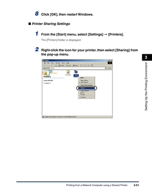 Page 146Printing from a Network Computer using a Shared Printer3-51
Setting Up the Printing Environment
3
8Click [OK], then restart Windows.
■Printer Sharing Settings
1From the [Start] menu, select [Settings] ➞ [Printers].
The [Printers] folder is displayed.
2Right-click the icon for your printer, then select [Sharing] from 
the pop-up menu. 