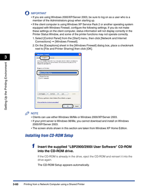 Page 155Printing from a Network Computer using a Shared Printer3-60
Setting Up the Printing Environment
3
IMPORTANT
•If you are using Windows 2000/XP/Server 2003, be sure to log on as a user who is a 
member of the Administrators group when starting up.
•If the client computer is using Windows XP Service Pack 2 or another operating system 
equipped with Windows Firewall, conﬁgure the following settings. If you do not make 
these settings on the client computer, status information will not display correctly in...