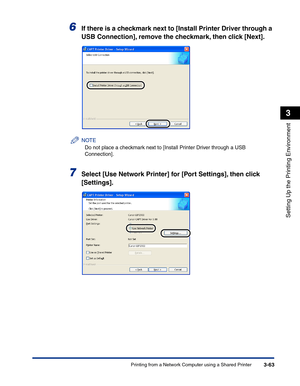 Page 158Printing from a Network Computer using a Shared Printer3-63
Setting Up the Printing Environment
3
6If there is a checkmark next to [Install Printer Driver through a 
USB Connection], remove the checkmark, then click [Next].
NOTE
Do not place a checkmark next to [Install Printer Driver through a USB 
Connection].
7Select [Use Network Printer] for [Port Settings], then click 
[Settings]. 