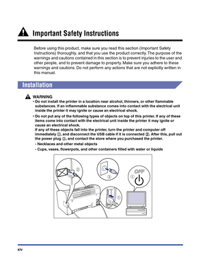 Page 17xiv
  Important Safety Instructions
Before using this product, make sure you read this section (Important Safety 
Instructions) thoroughly, and that you use the product correctly. The purpose of the 
warnings and cautions contained in this section is to prevent injuries to the user and 
other people, and to prevent damage to property. Make sure you adhere to these 
warnings and cautions. Do not perform any actions that are not explicitly written in 
this manual.
Installation
WARNING
•Do not install the...