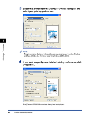 Page 173Printing from an Application4-4
Printing a Document
4
5Select this printer from the [Name] or [Printer Name] list and 
select your printing preferences.
NOTE
The printer name displayed in this dialog box can be changed from the [Printers 
and Faxes] folder (the [Printers] folder for Windows 98/Me/2000).
6If you want to specify more detailed printing preferences, click 
[Properties].
The [Canon LBP2900 Properties] dialog box is displayed. 