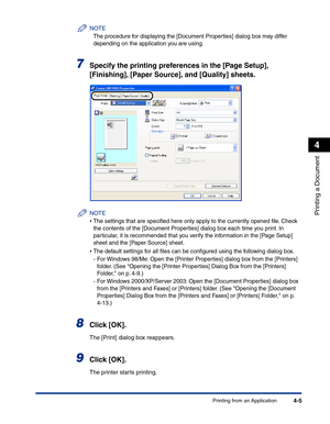Page 174Printing from an Application4-5
Printing a Document
4
NOTE
The procedure for displaying the [Document Properties] dialog box may differ 
depending on the application you are using.
7Specify the printing preferences in the [Page Setup], 
[Finishing], [Paper Source], and [Quality] sheets.
NOTE
•The settings that are speciﬁed here only apply to the currently opened ﬁle. Check 
the contents of the [Document Properties] dialog box each time you print. In 
particular, it is recommended that you verify the...