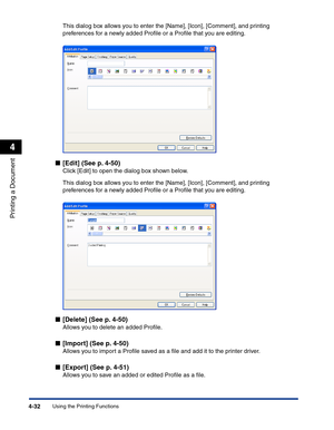 Page 201Using the Printing Functions4-32
Printing a Document
4
This dialog box allows you to enter the [Name], [Icon], [Comment], and printing 
preferences for a newly added Proﬁle or a Proﬁle that you are editing.
■[Edit] (See p. 4-50)
Click [Edit] to open the dialog box shown below.
This dialog box allows you to enter the [Name], [Icon], [Comment], and printing 
preferences for a newly added Proﬁle or a Proﬁle that you are editing.
■[Delete] (See p. 4-50)
Allows you to delete an added Proﬁle.
■[Import] (See p....