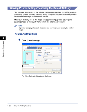 Page 223Using the Printing Functions4-54
Printing a Document
4
Viewing Printer Settings/Restoring the Default Settings
You can view a summary of the printing preferences speciﬁed in the [Page Setup], 
[Finishing], [Paper Source], [Quality], and [Conﬁguration]/[Device Settings] sheets, 
or restore the settings to their default values.
Make sure that any one of the [Page Setup], [Finishing], [Paper Source] and 
[Quality] sheets is displayed, then perform the following procedure.
NOTE
A preview is displayed on each...