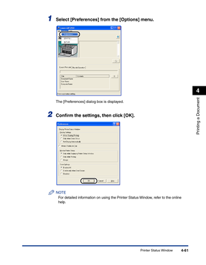 Page 230Printer Status Window4-61
Printing a Document
4
1Select [Preferences] from the [Options] menu.
The [Preferences] dialog box is displayed.
2Conﬁrm the settings, then click [OK].
NOTE
For detailed information on using the Printer Status Window, refer to the online 
help. 