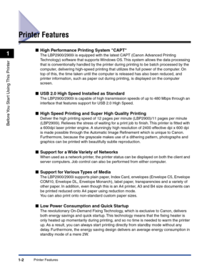 Page 25Printer Features1-2
Before You Start Using This Printer
1
Printer Features
■High Performance Printing System CAPT
The LBP2900/2900i is equipped with the latest CAPT (Canon Advanced Printing 
Technology) software that supports Windows OS. This system allows the data processing 
that is conventionally handled by the printer during printing to be batch processed by the 
computer, delivering high-speed printing that utilizes the full power of the computer. On 
top of this, the time taken until the computer...