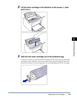 Page 242Replacing the Toner Cartridge5-9
Routine Maintenance
5
2Lift the toner cartridge in the direction of the arrows aa a a, then 
pull it out 
bb b b.
3Take the new toner cartridge out of the protective bag.
As there is a notch cut into the protective bag near the arrow, you can tear open 
the bag by hand. However, if you are unable to tear open the bag by hand, you 
should use scissors to cut the bag open to avoid damaging the toner cartridge.
a
b 