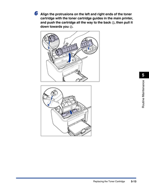 Page 246Replacing the Toner Cartridge5-13
Routine Maintenance
5
6Align the protrusions on the left and right ends of the toner 
cartridge with the toner cartridge guides in the main printer, 
and push the cartridge all the way to the back 
aa a a, then pull it 
down towards you 
bb b b.
a
b 