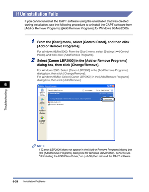 Page 289Installation Problems6-28
Troubleshooting
6
If Uninstallation Fails
If you cannot uninstall the CAPT software using the uninstaller that was created 
during installation, use the following procedure to uninstall the CAPT software from 
[Add or Remove Programs] ([Add/Remove Programs] for Windows 98/Me/2000).
1From the [Start] menu, select [Control Panel], and then click 
[Add or Remove Programs].
For Windows 98/Me/2000: From the [Start] menu, select [Settings] ➞ [Control 
Panel], and then click...