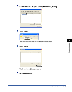 Page 290Installation Problems6-29
Troubleshooting
6
3Select the name of your printer, then click [Delete].
4Click [Yes].
The uninstallation process begins. Please wait a moment.
5Click [Exit].
The [Delete Printer] dialog box closes.
6Restart Windows. 