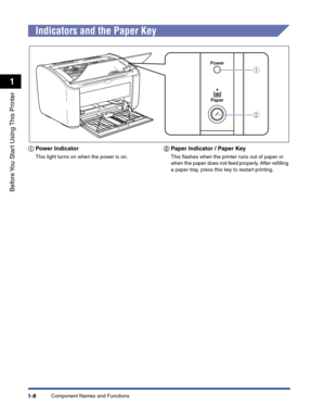 Page 31Component Names and Functions1-8
Before You Start Using This Printer
1
Indicators and the Paper Key
aa a a
Power Indicator
This light turns on when the power is on.
bb b b
Paper Indicator / Paper Key
This ﬂashes when the printer runs out of paper or 
when the paper does not feed properly. After reﬁlling 
a paper tray, press this key to restart printing.
a
b 