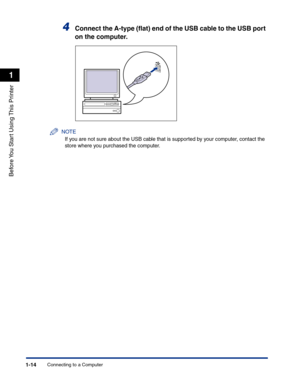 Page 37Connecting to a Computer1-14
Before You Start Using This Printer
1
4Connect the A-type (ﬂat) end of the USB cable to the USB port 
on the computer.
NOTE
If you are not sure about the USB cable that is supported by your computer, contact the 
store where you purchased the computer. 