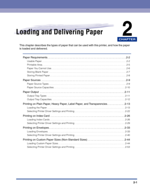 Page 40CHAPTER
2-1
2Loading and Delivering Paper
This chapter describes the types of paper that can be used with this printer, and how the paper 
is loaded and delivered.
Paper Requirements . . . . . . . . . . . . . . . . . . . . . . . . . . . . . . . . . . . . . . . . . . . . . . . . . . . . . 2-2
Usable Paper . . . . . . . . . . . . . . . . . . . . . . . . . . . . . . . . . . . . . . . . . . . . . . . . . . . . . . . . . . . . . . . .2-2
Printable Area . . . . . . . . . . . . . . . . . . . . . . . . . . . . ....