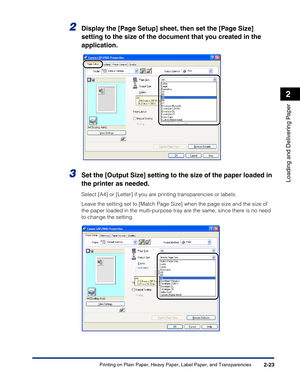 Page 62Printing on Plain Paper, Heavy Paper, Label Paper, and Transparencies2-23
Loading and Delivering Paper
2
2Display the [Page Setup] sheet, then set the [Page Size] 
setting to the size of the document that you created in the 
application.
3Set the [Output Size] setting to the size of the paper loaded in 
the printer as needed.
Select [A4] or [Letter] if you are printing transparencies or labels.
Leave the setting set to [Match Page Size] when the page size and the size of 
the paper loaded in the...