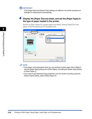 Page 63Printing on Plain Paper, Heavy Paper, Label Paper, and Transparencies2-24
Loading and Delivering Paper
2
IMPORTANT
If the [Page Size] and [Output Size] settings are different, the printer produces an 
enlarged or reduced print automatically.
4Display the [Paper Source] sheet, and set the [Paper Type] to 
the type of paper loaded in the printer.
Set this to [Plain Paper] for regular paper and labels, [Heavy Paper] for thick 
paper, and [Transparency] for transparencies.
NOTE
•If the paper curls...