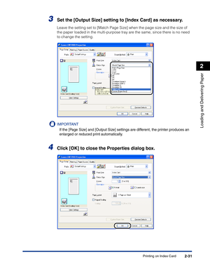 Page 70Printing on Index Card2-31
Loading and Delivering Paper
2
3Set the [Output Size] setting to [Index Card] as necessary.
Leave the setting set to [Match Page Size] when the page size and the size of 
the paper loaded in the multi-purpose tray are the same, since there is no need 
to change the setting.
IMPORTANT
If the [Page Size] and [Output Size] settings are different, the printer produces an 
enlarged or reduced print automatically.
4Click [OK] to close the Properties dialog box. 