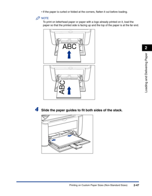 Page 86Printing on Custom Paper Sizes (Non-Standard Sizes)2-47
Loading and Delivering Paper
2
•If the paper is curled or folded at the corners, ﬂatten it out before loading.
NOTE
To print on letterhead paper or paper with a logo already printed on it, load the 
paper so that the printed side is facing up and the top of the paper is at the far end.
4Slide the paper guides to ﬁt both sides of the stack. 